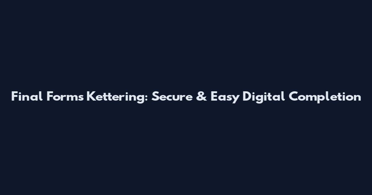 Final Forms Kettering: Secure & Easy Digital Completion