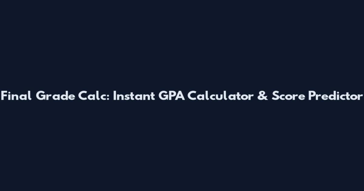 Final Grade Calc: Instant GPA Calculator & Score Predictor