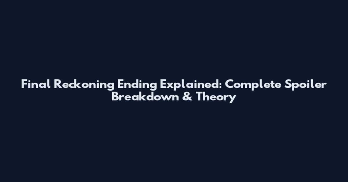 Final Reckoning Ending Explained: Complete Spoiler Breakdown & Theory