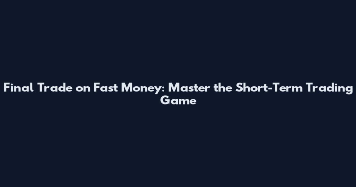 Final Trade on Fast Money: Master the Short-Term Trading Game