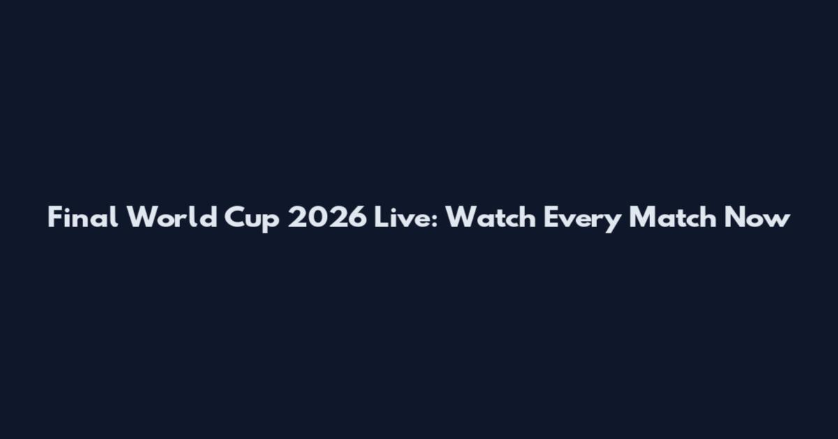 Final World Cup 2026 Live: Watch Every Match Now
