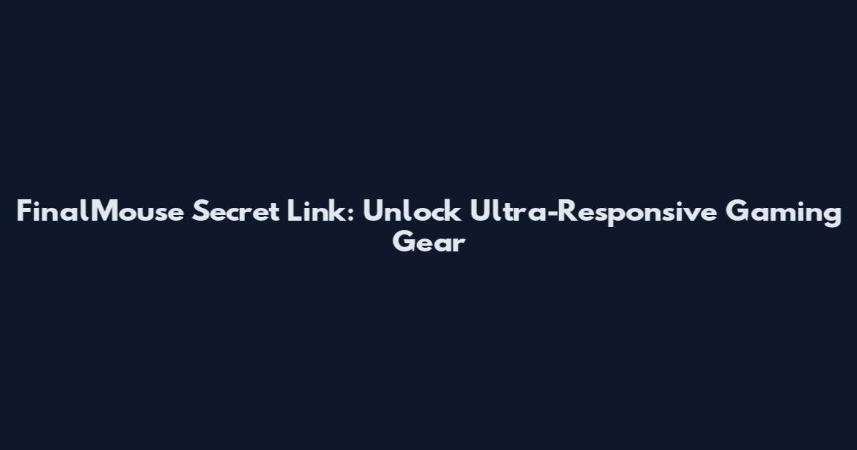 FinalMouse Secret Link: Unlock Ultra-Responsive Gaming Gear