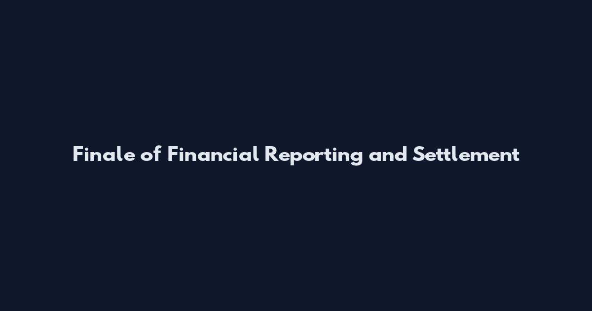 Finale of Financial Reporting and Settlement