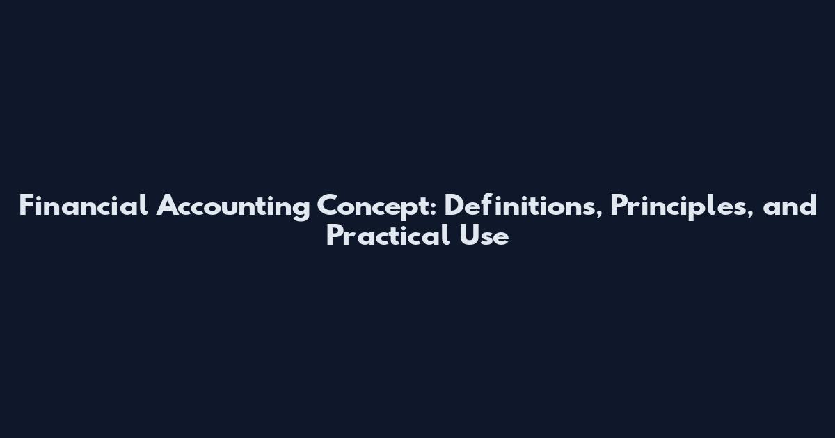 Financial Accounting Concept: Definitions, Principles, and Practical Use
