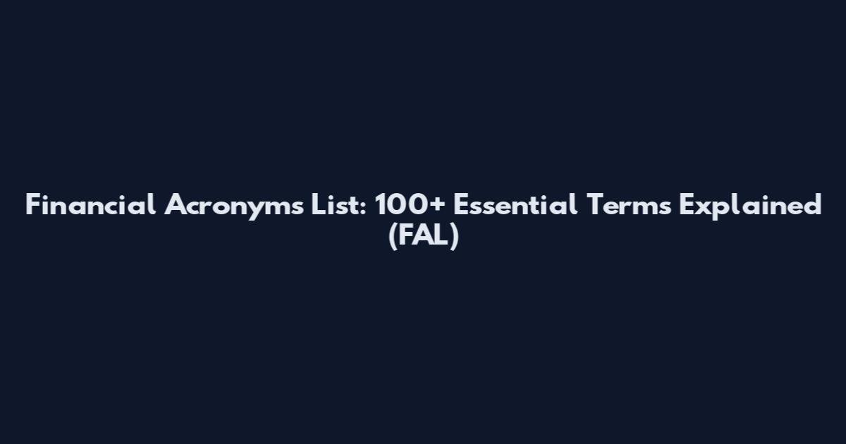 Financial Acronyms List: 100+ Essential Terms Explained (FAL)