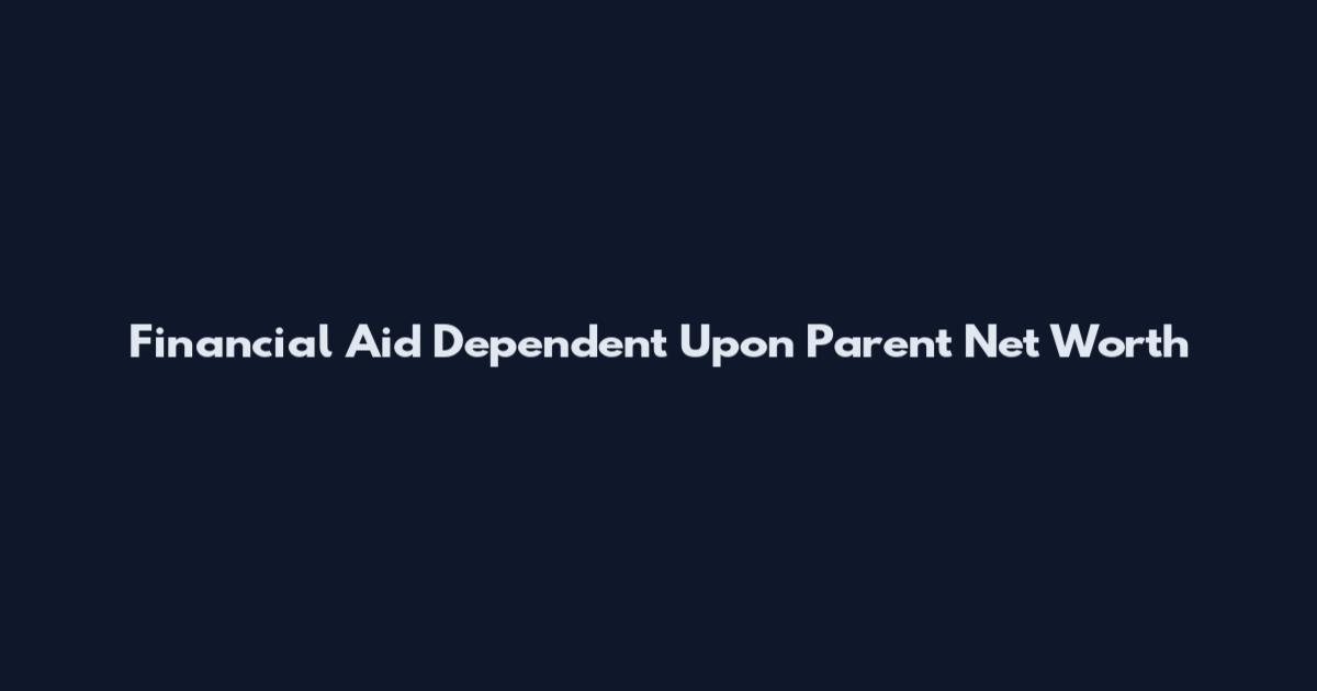 Financial Aid Dependent Upon Parent Net Worth