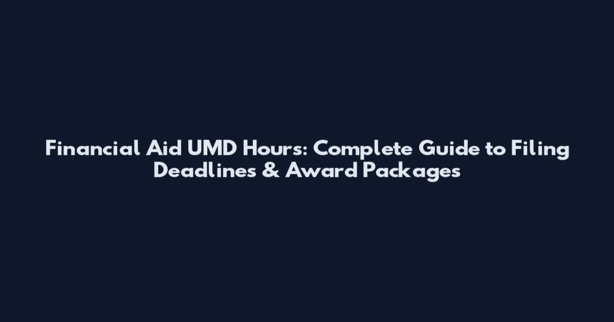 Financial Aid UMD Hours: Complete Guide to Filing Deadlines & Award Packages