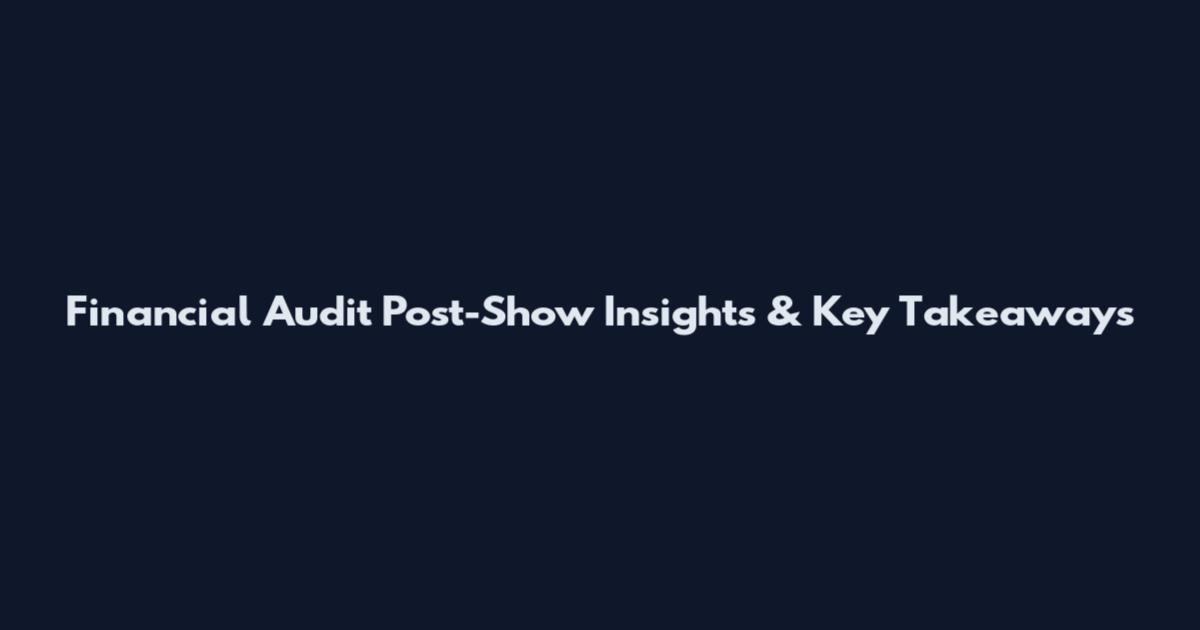 Financial Audit Post-Show Insights & Key Takeaways