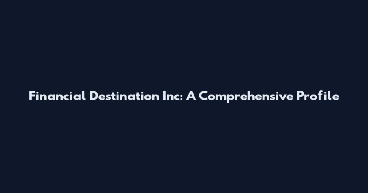 Financial Destination Inc: A Comprehensive Profile
