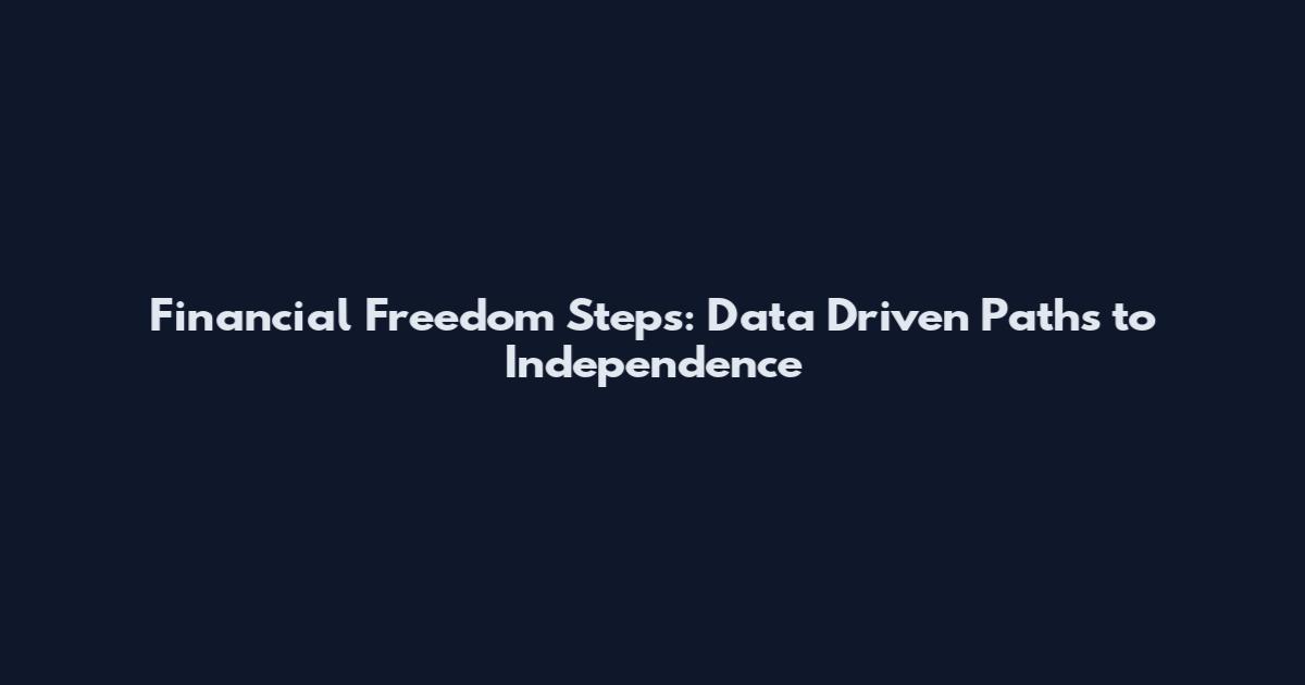 Financial Freedom Steps: Data Driven Paths to Independence