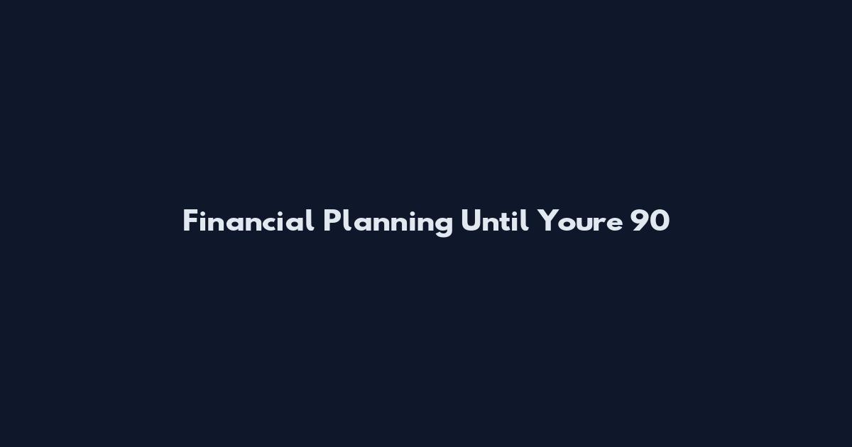 Financial Planning Until You're 90