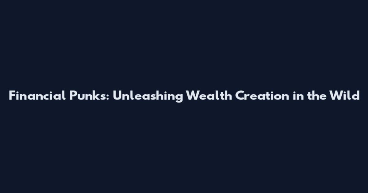 Financial Punks: Unleashing Wealth Creation in the Wild