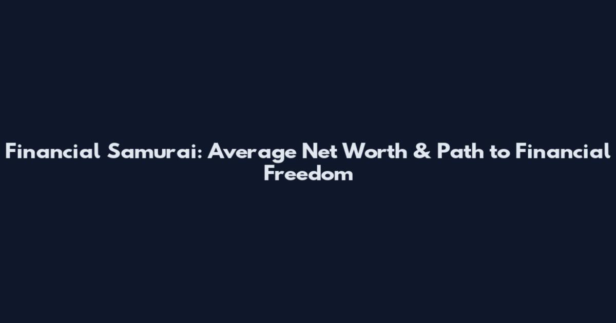 Financial Samurai: Average Net Worth & Path to Financial Freedom