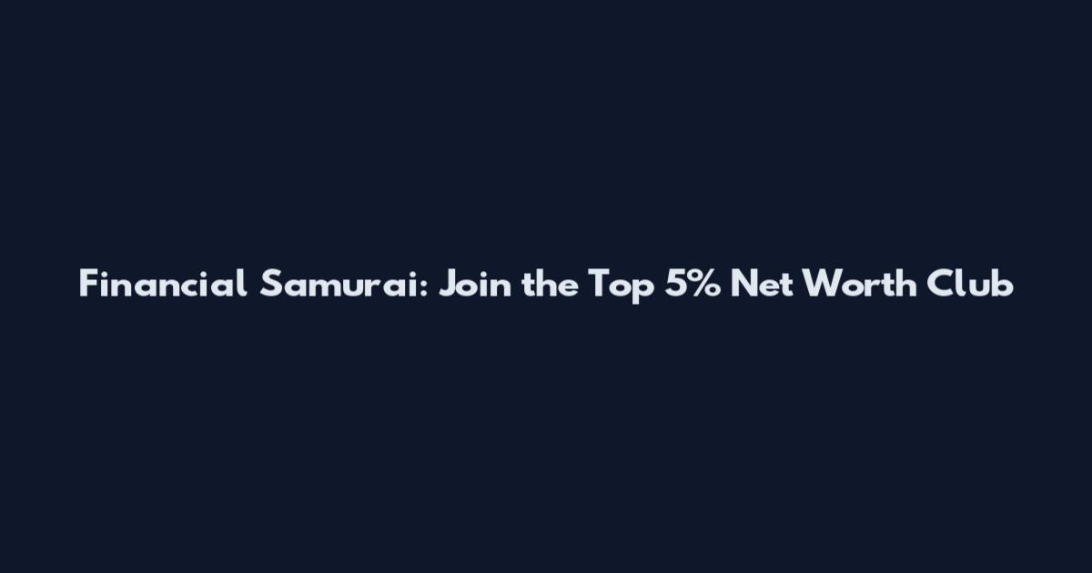 Financial Samurai: Join the Top 5% Net Worth Club