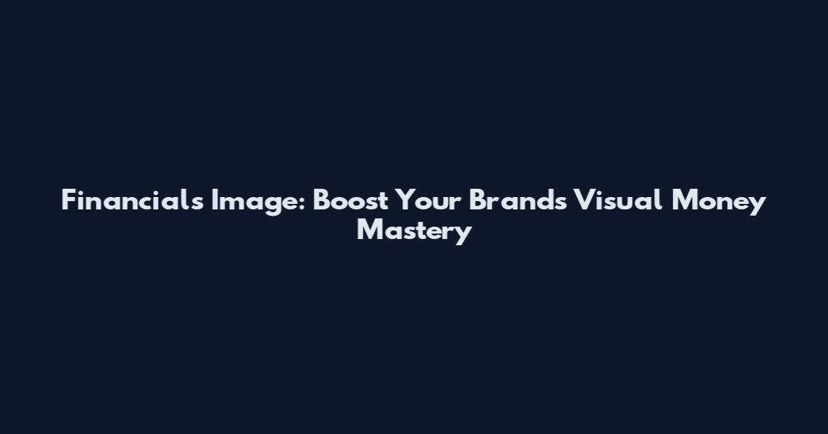 Financials Image: Boost Your Brand's Visual Money Mastery