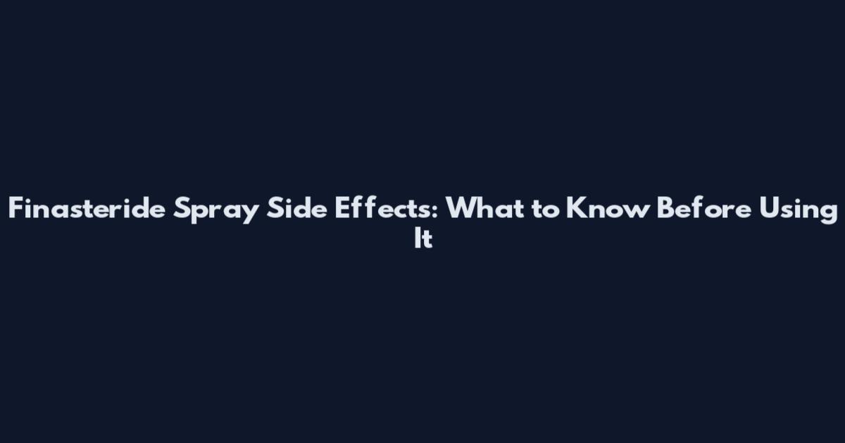Finasteride Spray Side Effects: What to Know Before Using It