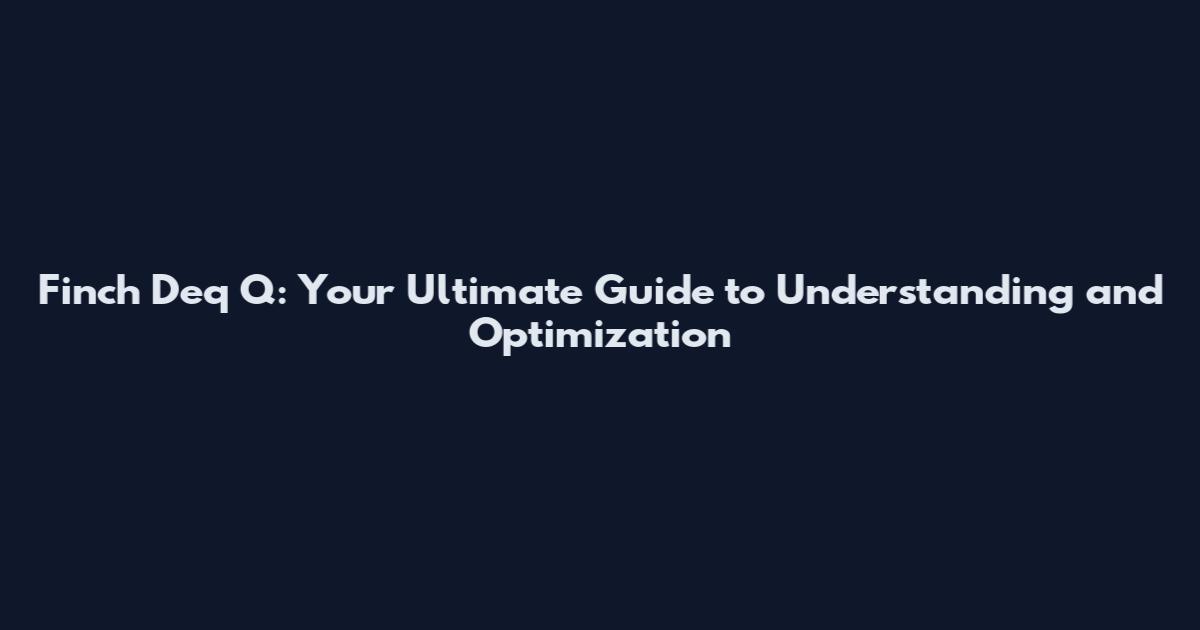 Finch Deq Q: Your Ultimate Guide to Understanding and Optimization