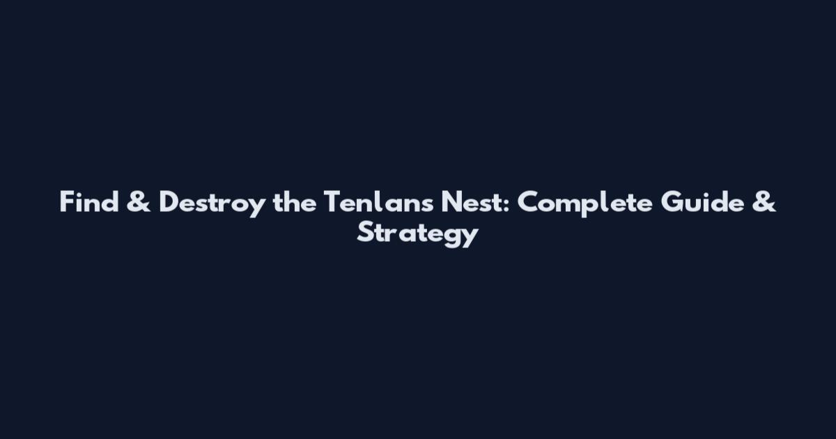 Find & Destroy the Tenlans Nest: Complete Guide & Strategy