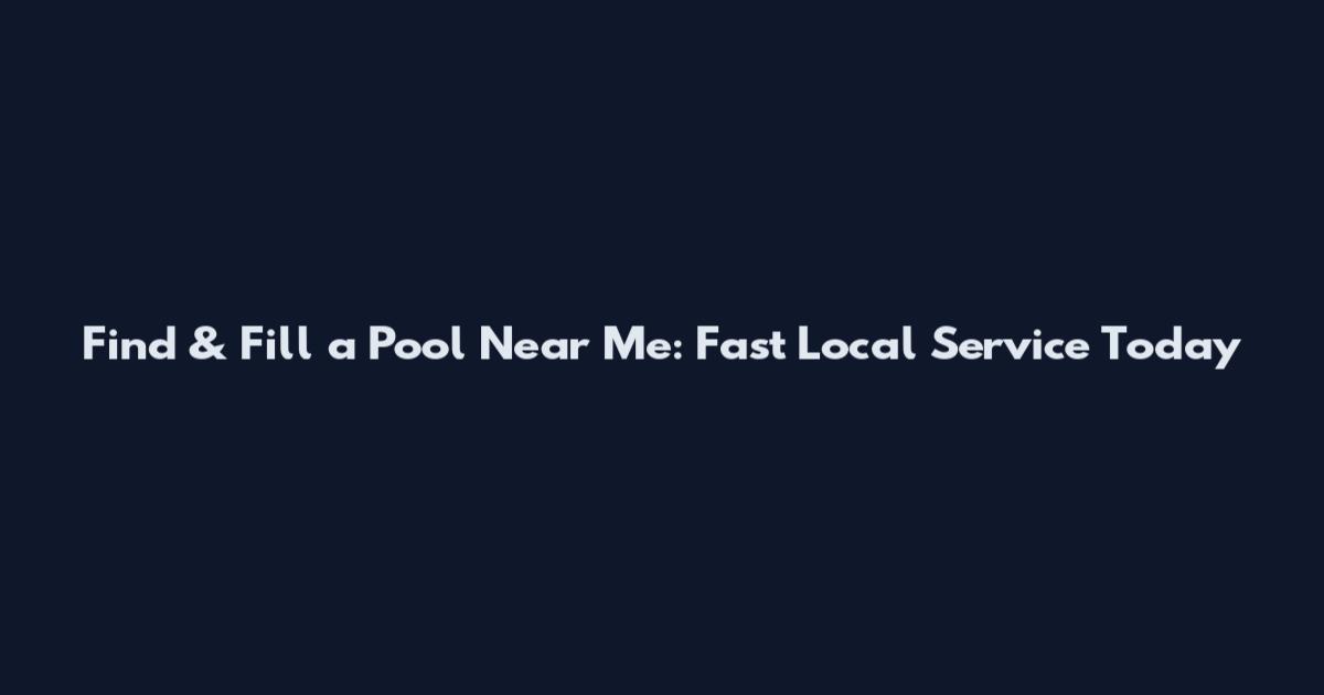 Find & Fill a Pool Near Me: Fast Local Service Today