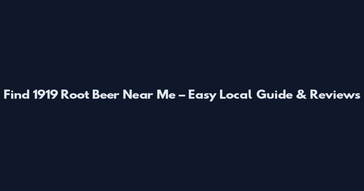 Find 1919 Root Beer Near Me – Easy Local Guide & Reviews