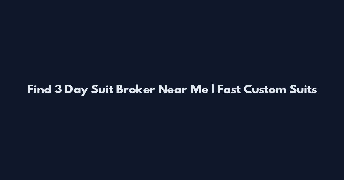 Find 3 Day Suit Broker Near Me | Fast Custom Suits