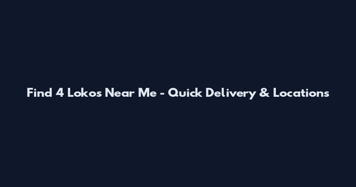 Find 4 Lokos Near Me - Quick Delivery & Locations