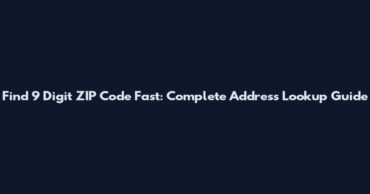 Find 9 Digit ZIP Code Fast: Complete Address Lookup Guide