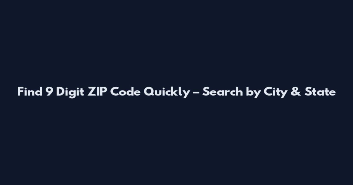 Find 9 Digit ZIP Code Quickly – Search by City & State