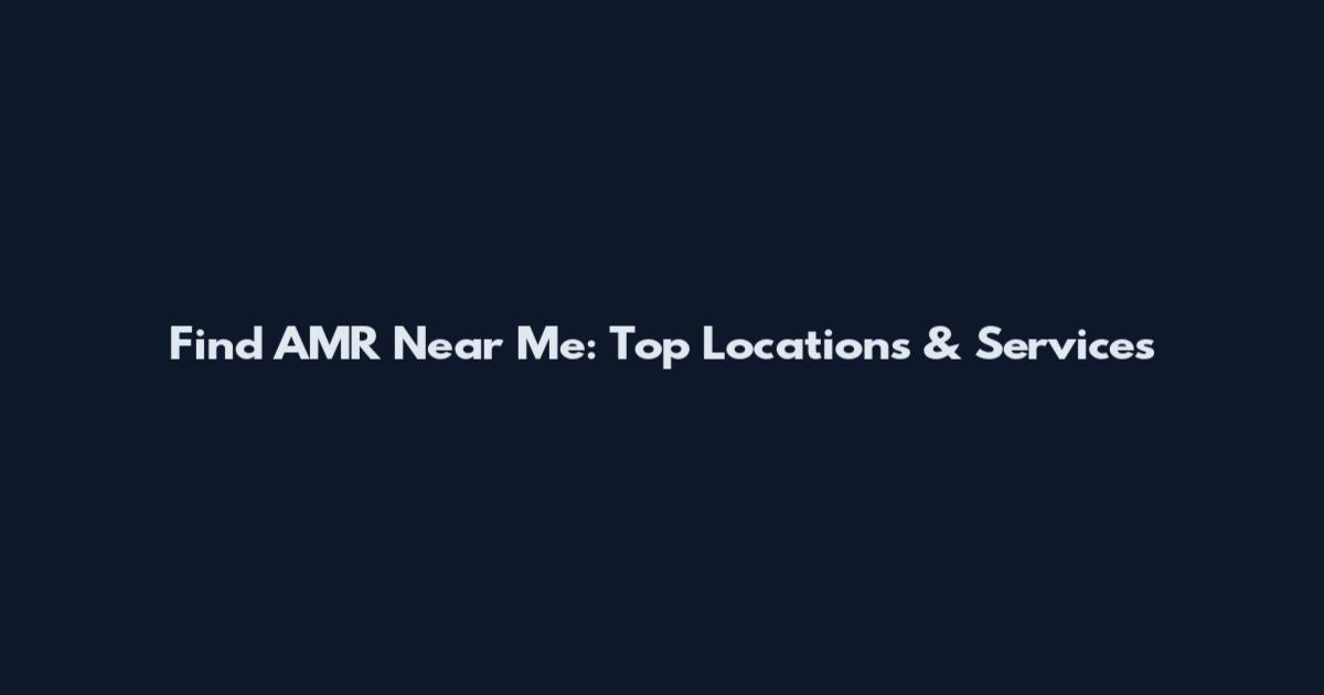 Find AMR Near Me: Top Locations & Services