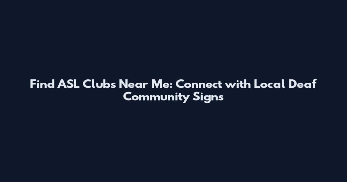 Find ASL Clubs Near Me: Connect with Local Deaf Community Signs