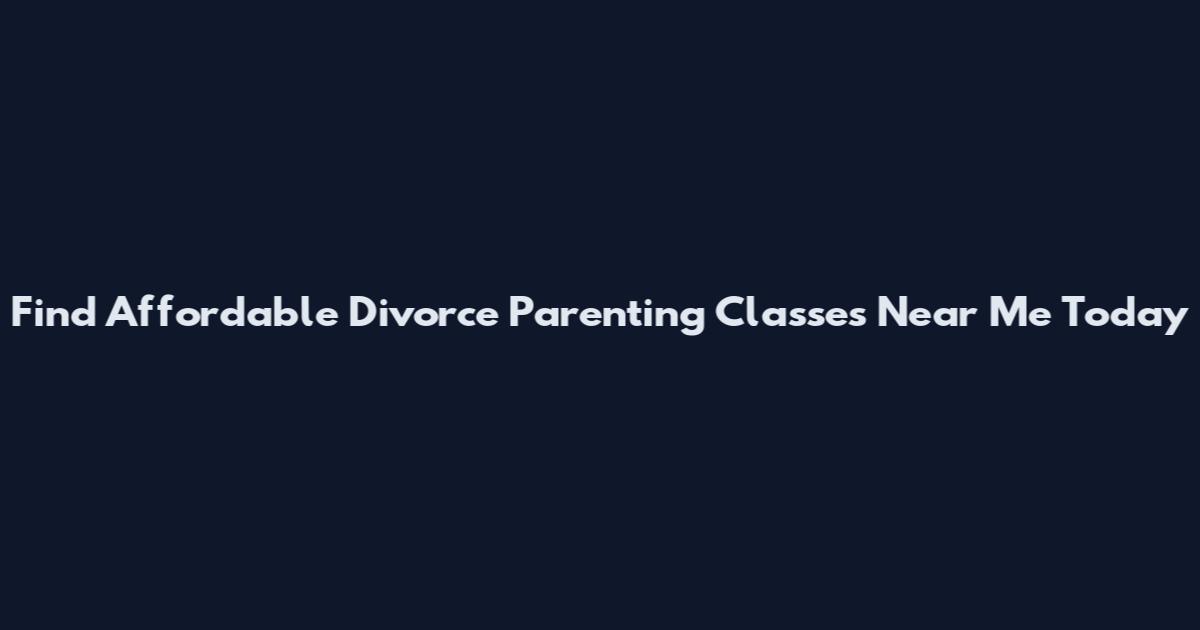 Find Affordable Divorce Parenting Classes Near Me Today