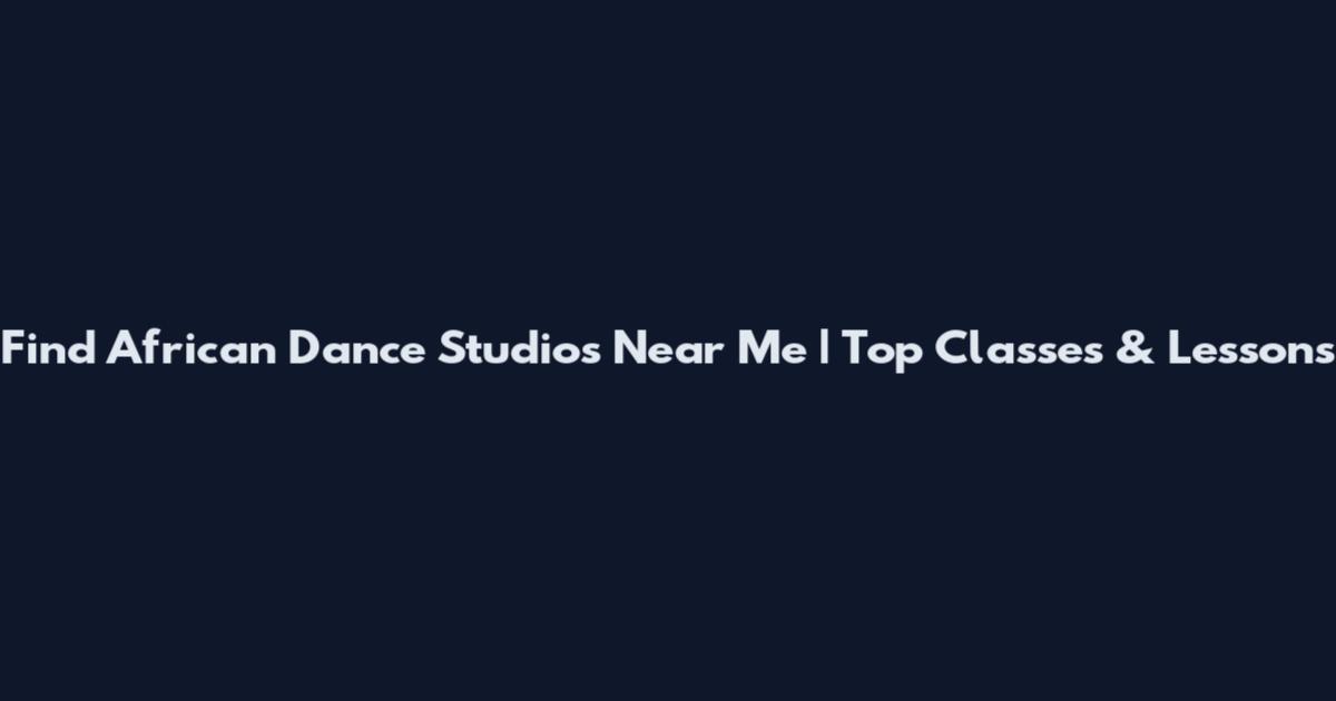 Find African Dance Studios Near Me | Top Classes & Lessons