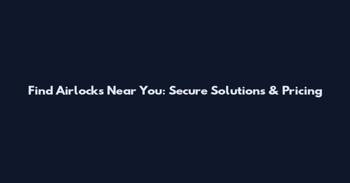 Find Airlocks Near You: Secure Solutions & Pricing
