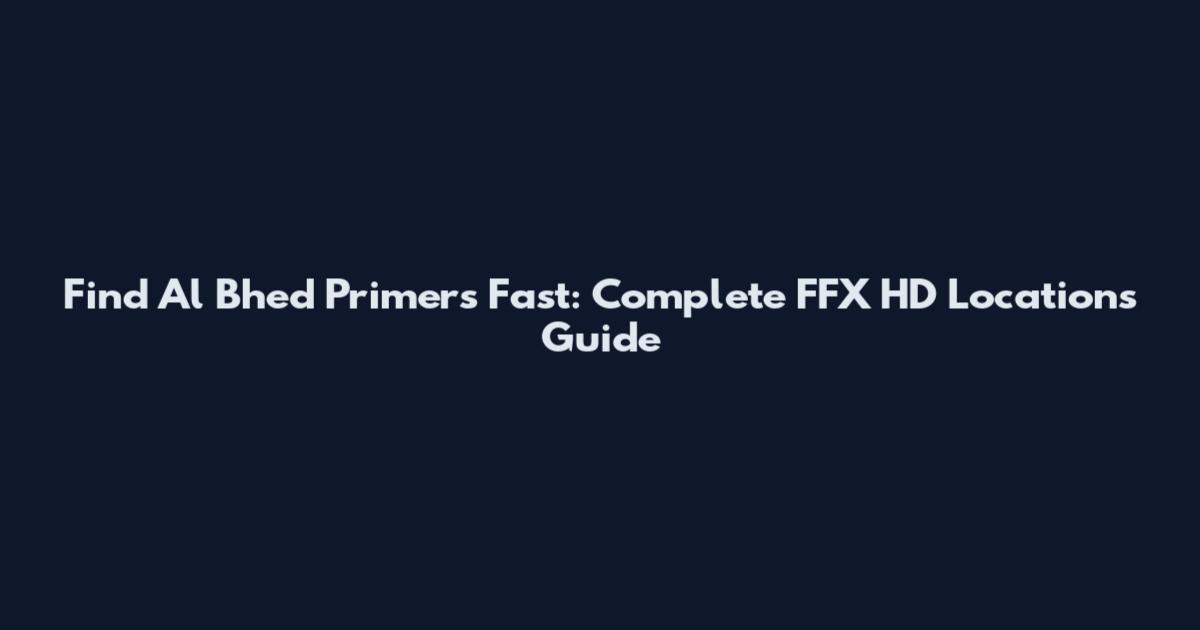 Find Al Bhed Primers Fast: Complete FFX HD Locations Guide