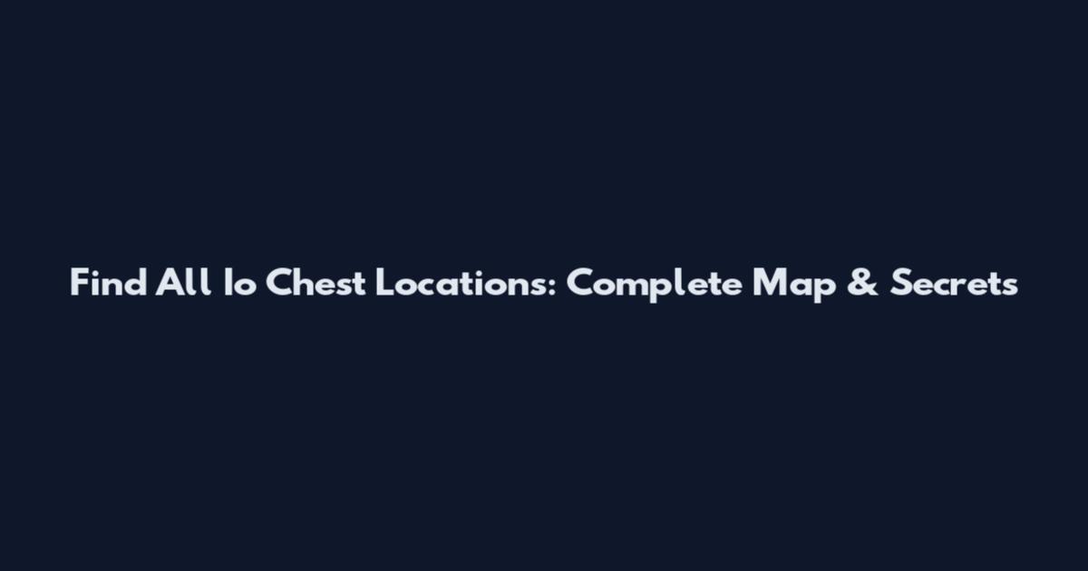 Find All Io Chest Locations: Complete Map & Secrets