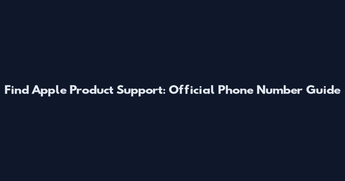 Find Apple Product Support: Official Phone Number Guide
