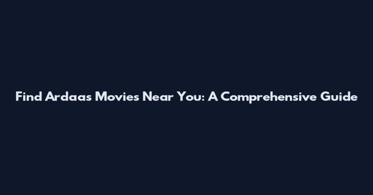 Find Ardaas Movies Near You: A Comprehensive Guide