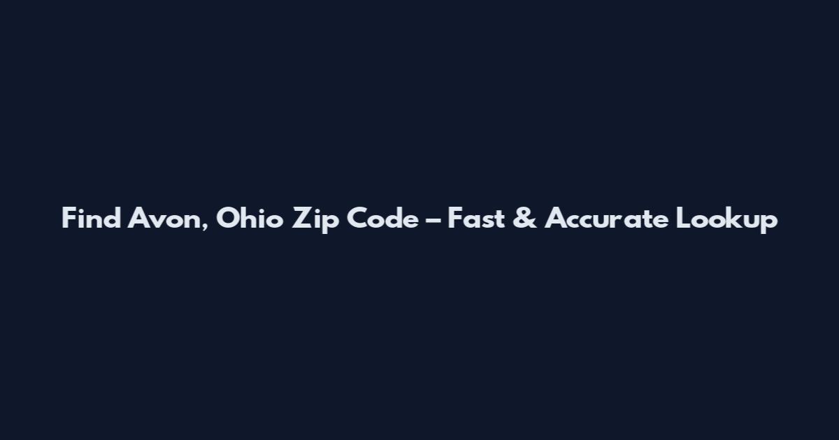 Find Avon, Ohio Zip Code – Fast & Accurate Lookup