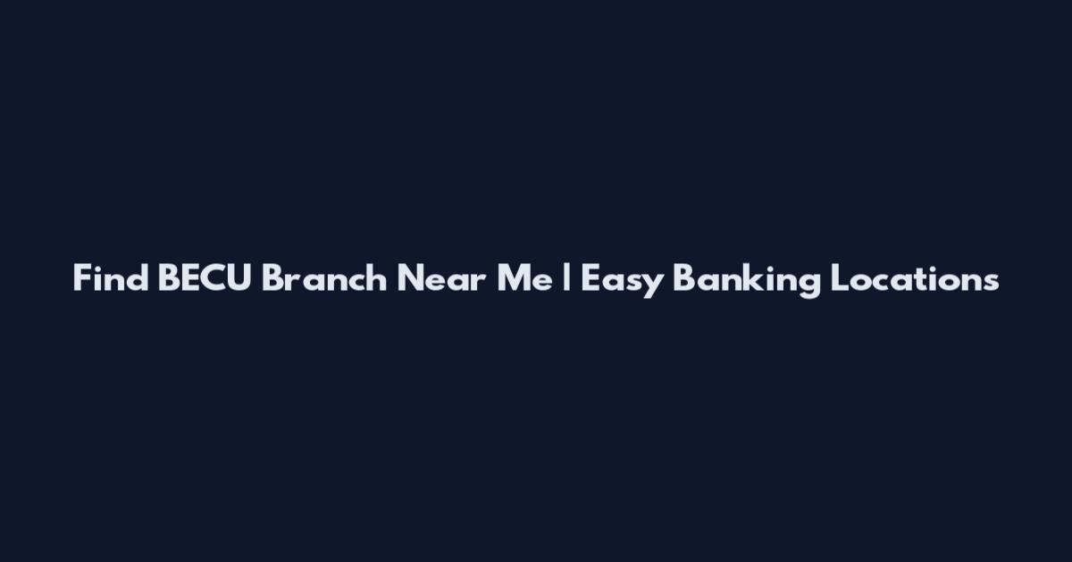 Find BECU Branch Near Me | Easy Banking Locations
