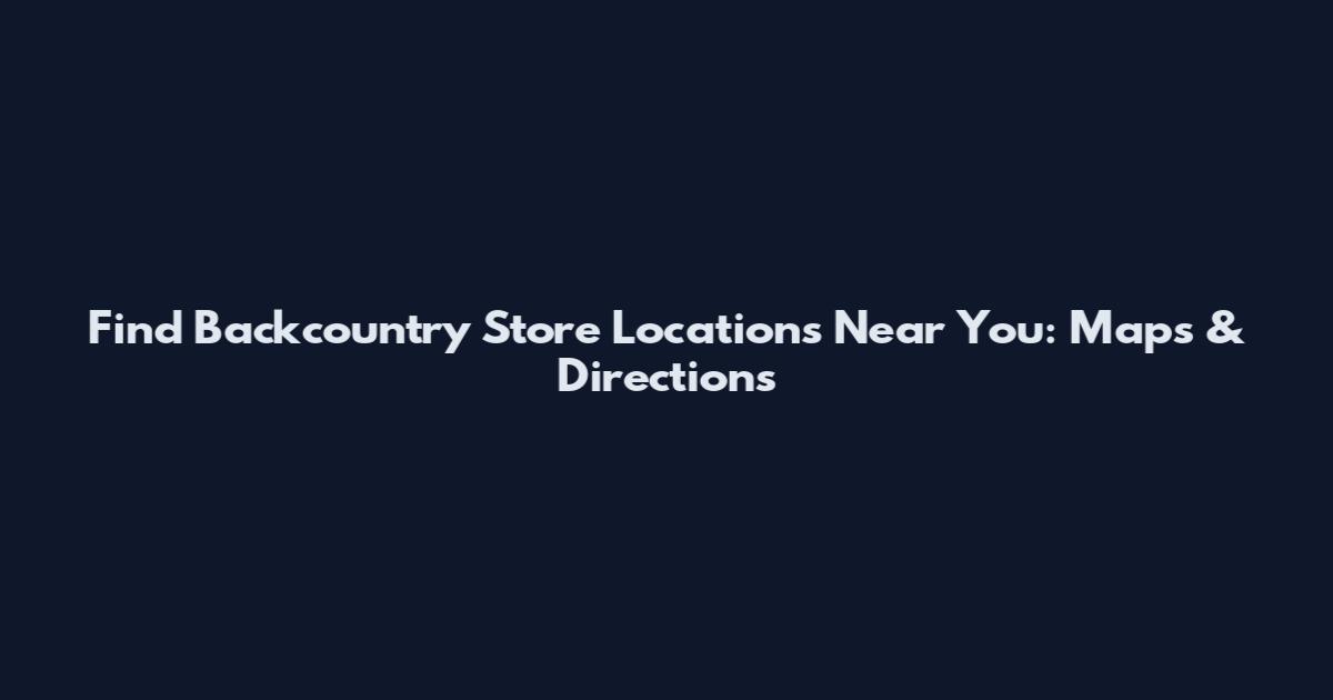 Find Backcountry Store Locations Near You: Maps & Directions