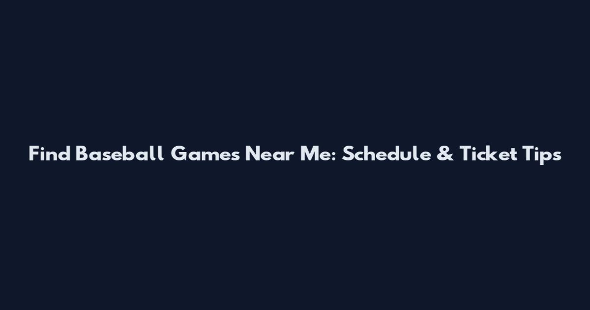 Find Baseball Games Near Me: Schedule & Ticket Tips
