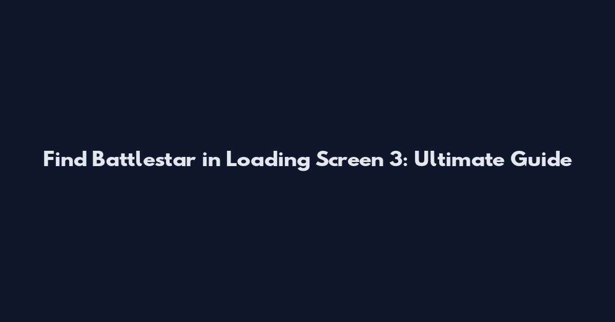 Find Battlestar in Loading Screen 3: Ultimate Guide