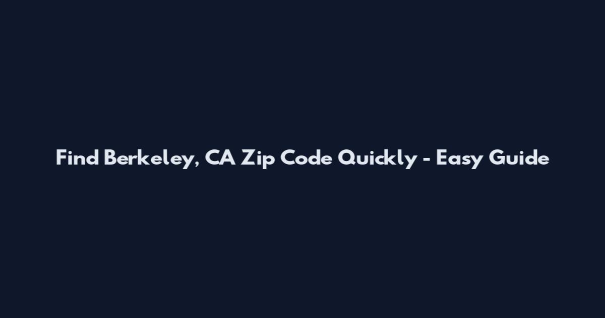 Find Berkeley, CA Zip Code Quickly - Easy Guide