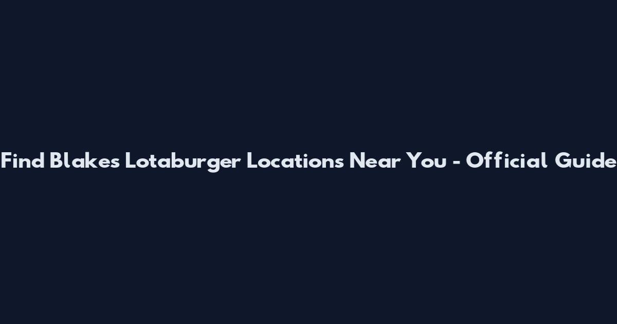 Find Blake's Lotaburger Locations Near You - Official Guide