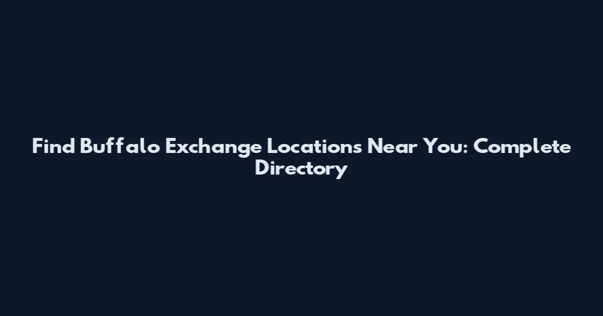 Find Buffalo Exchange Locations Near You: Complete Directory