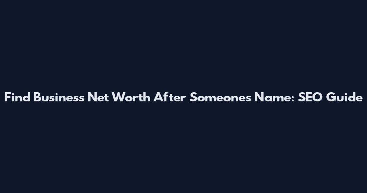 Find Business Net Worth After Someone's Name: SEO Guide