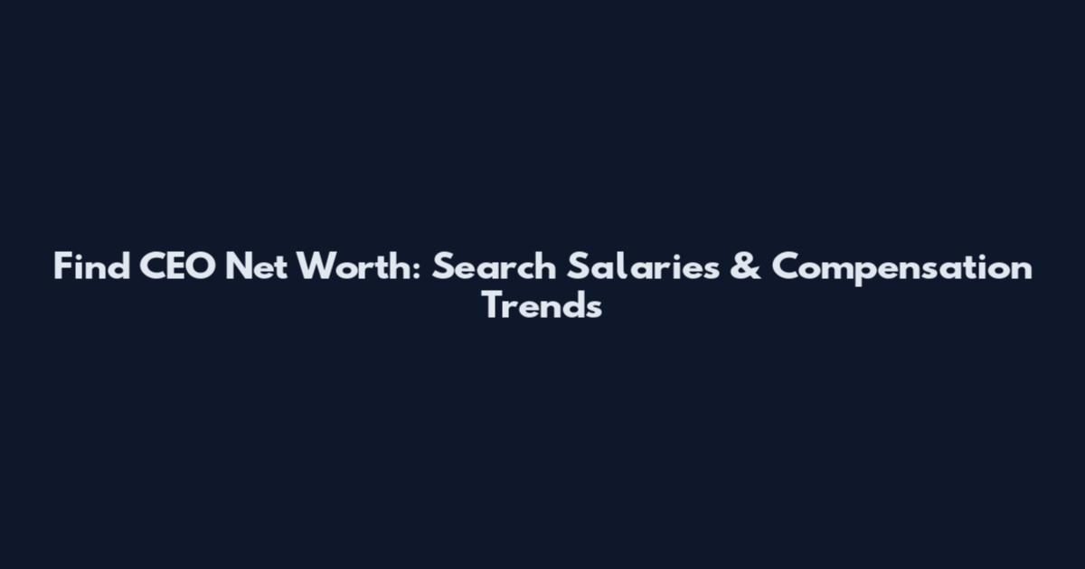 Find CEO Net Worth: Search Salaries & Compensation Trends