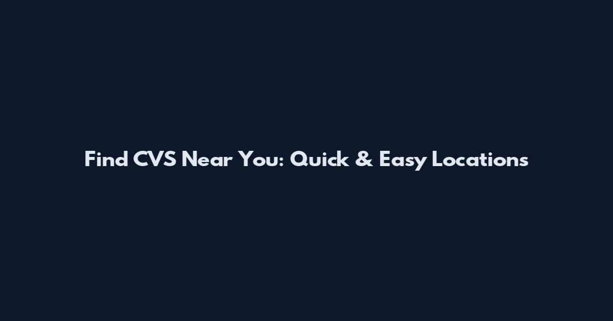Find CVS Near You: Quick & Easy Locations