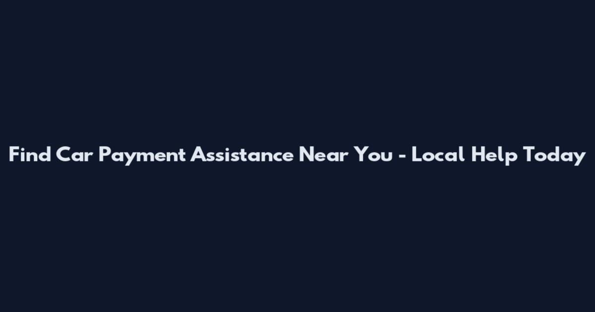 Find Car Payment Assistance Near You - Local Help Today