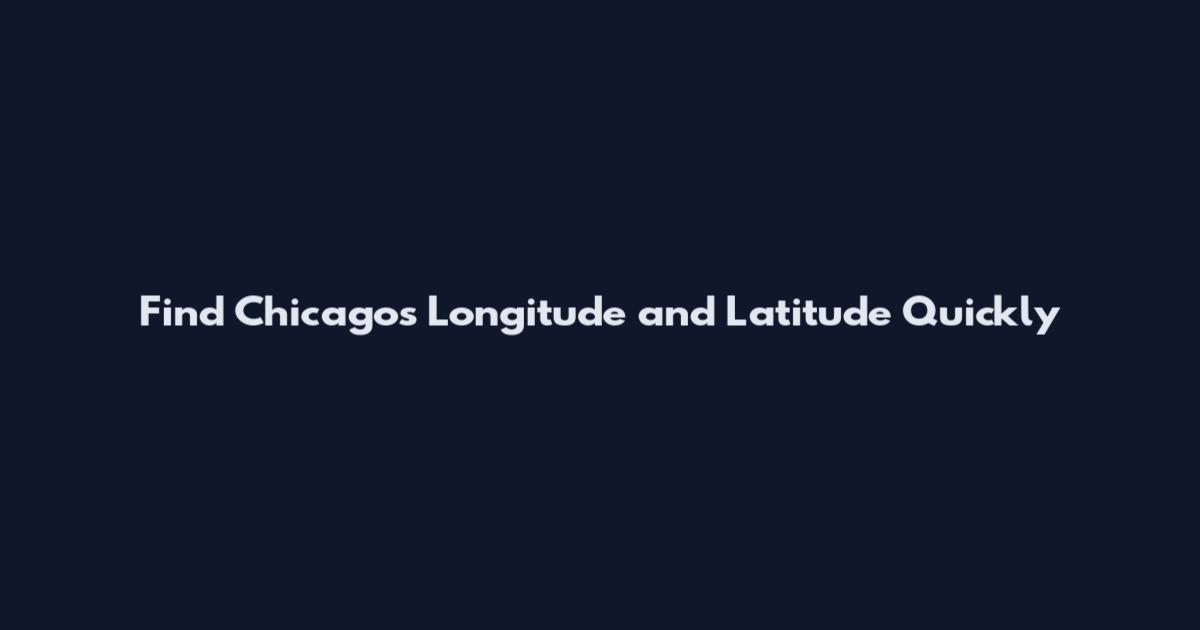 Find Chicago's Longitude and Latitude Quickly